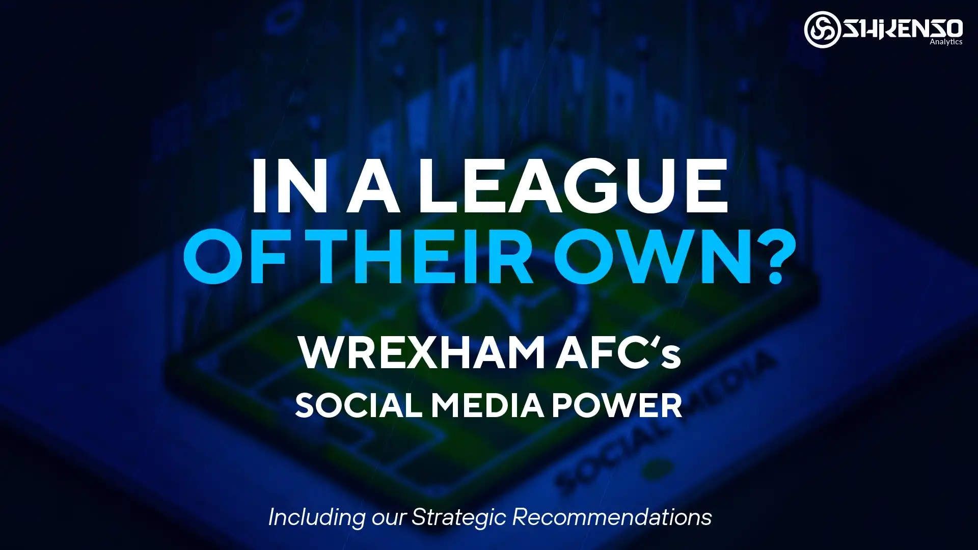 Graphic titled ‘In a League of Their Own? Wrexham AFC’s Social Media Power’ by Shikenso Analytics, highlighting the club’s online influence and strategic insights.