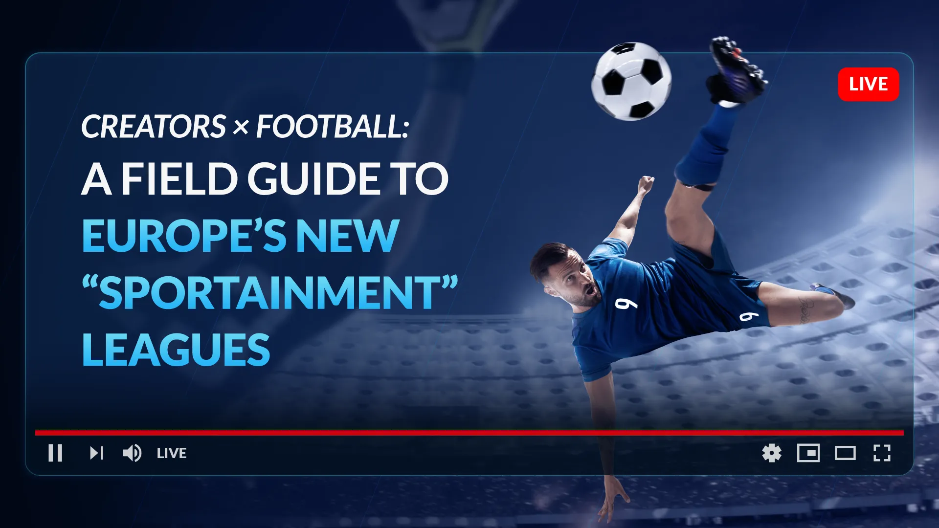 A football player performing a bicycle kick in a stadium next to text reading Creators × Football: A Field Guide to Europe’s New Sportainment Leagues, designed in a live-stream overlay style.