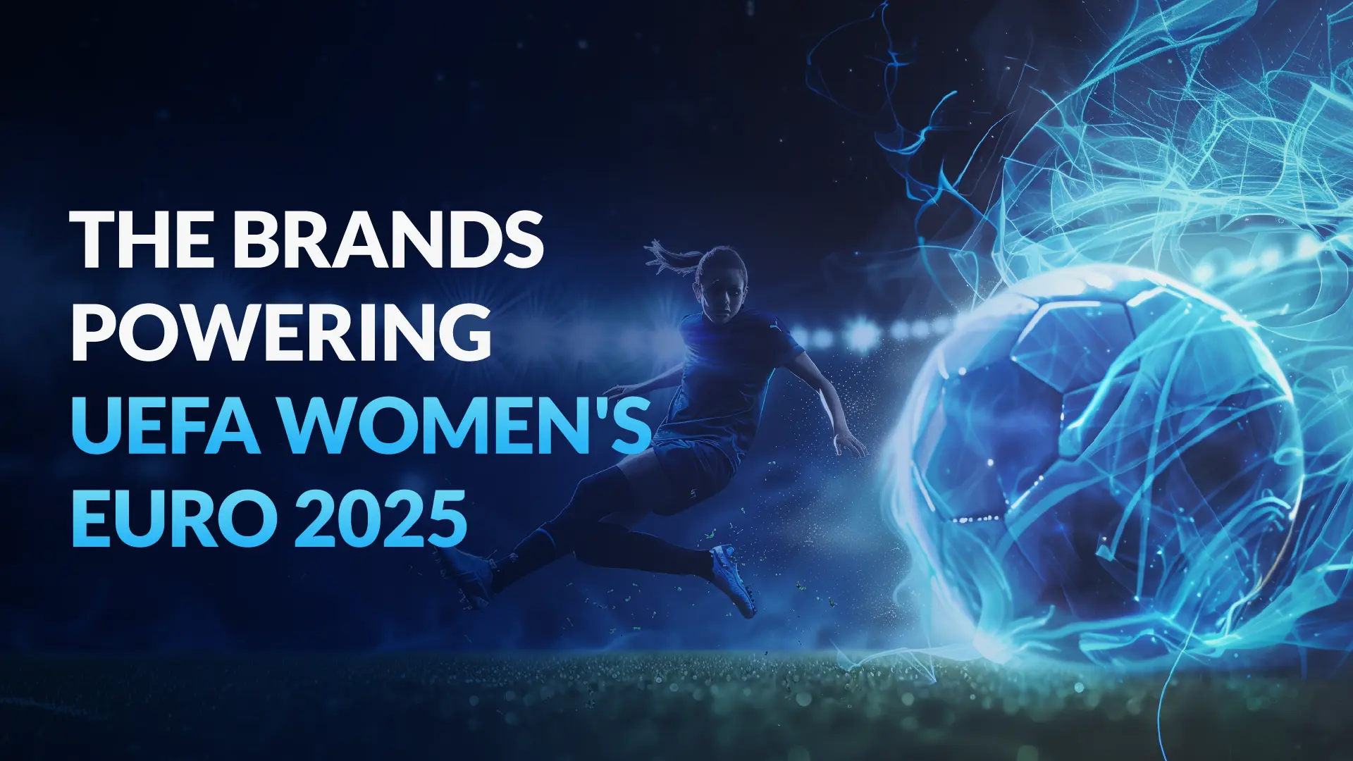 Dynamic image of a female footballer kicking a glowing ball with the headline ‘The Brands Powering UEFA Women’s Euro 2025’ on a dark blue background.