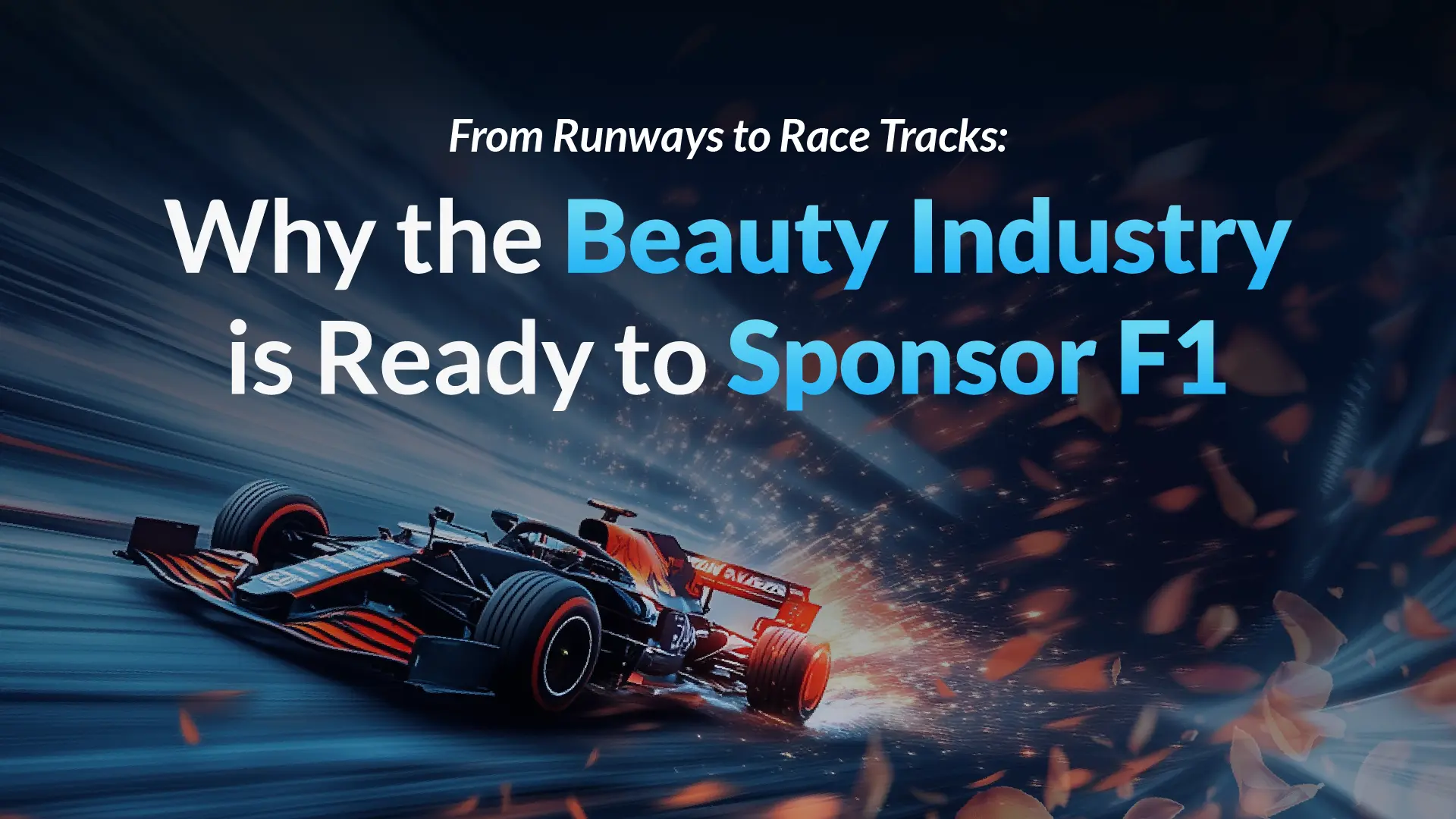 Dynamic image of a Formula 1 race car speeding through a glowing track with flying sparks and petals, alongside the headline ‘From Runways to Race Tracks: Why the Beauty Industry is Ready to Sponsor F1.’