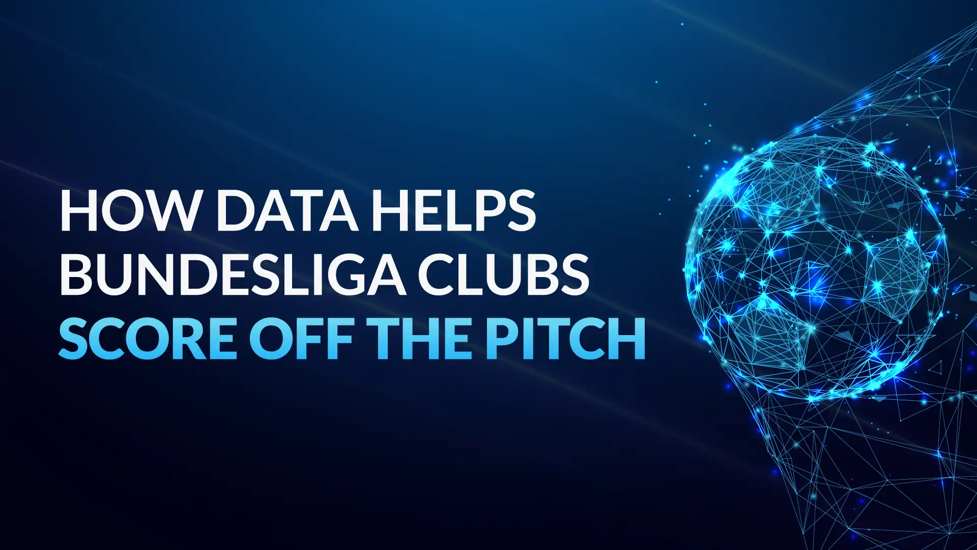 Digital graphic showing a glowing data-driven football with the text ‘How data helps Bundesliga clubs score off the pitch’, representing the impact of analytics and technology on football club performance, fan engagement, and commercial growth.